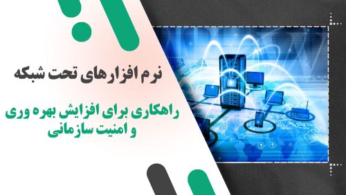 نرم افزارهای تحت شبکه: راهکاری برای افزایش بهره وری و امنیت سازمانی