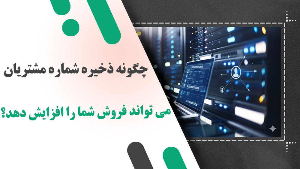 چگونه ذخیره شماره مشتریان می تواند فروش شما را افزایش دهد؟